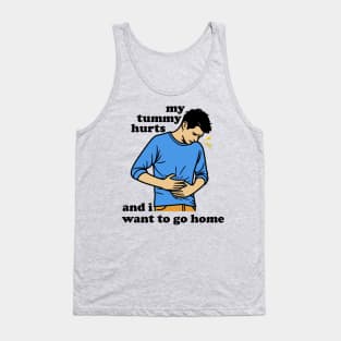 My Tummy Hurts And I Want To Go Home Tank Top